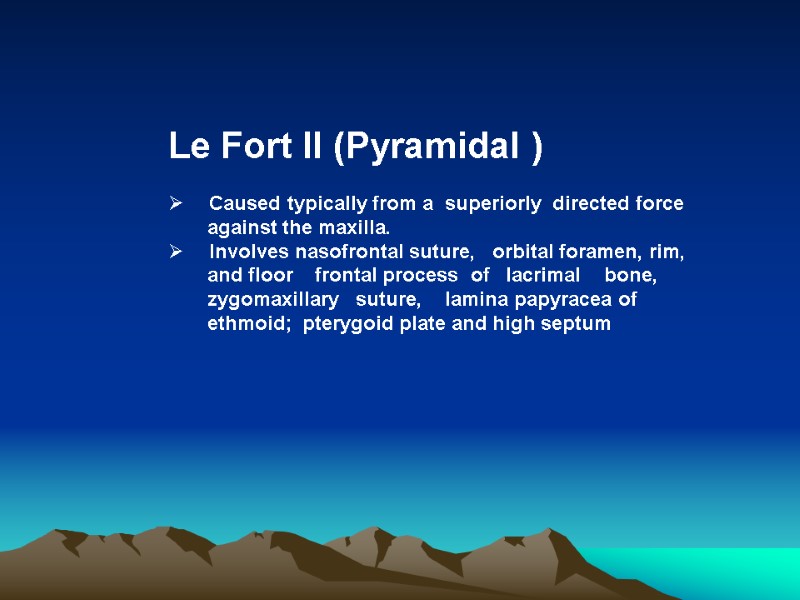 Le Fort II (Pyramidal )    Caused typically from a  superiorly